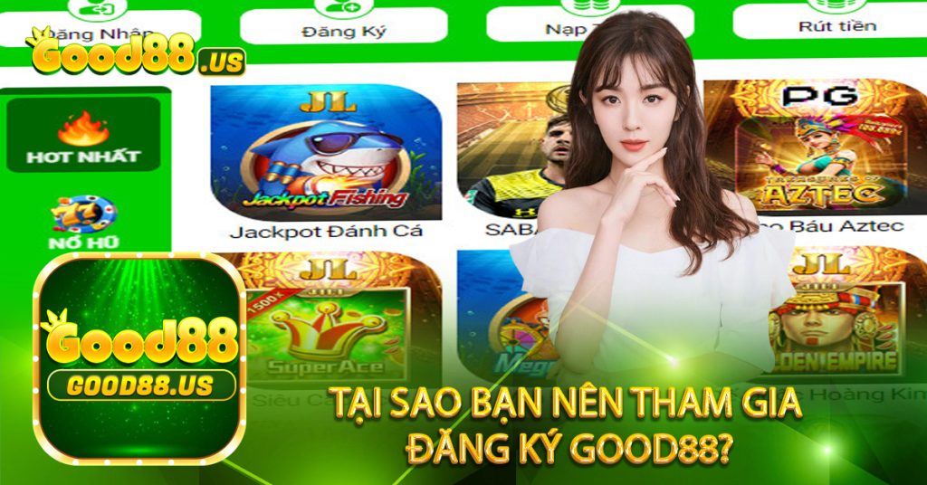 Tại sao bạn nên tham gia đăng ký Good88?