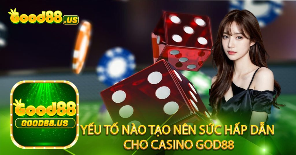 Yếu tố nào tạo nên sức hấp dẫn cho Casino God88