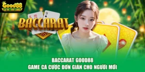 Baccarat Good88 - Game Cá Cược Đơn Giản Cho Người Mới