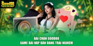 Bài Chắn Good88 - Game Bài Hấp Dẫn Đáng Trải Nghiệm