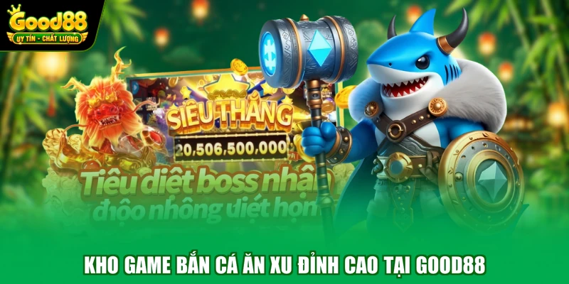 Home 11 Kho game bắn cá ăn xu đỉnh cao tại Good88