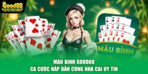 Mậu Binh Good88 - Cá Cược Hấp Dẫn Cùng Nhà Cái Uy Tín