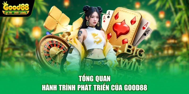 Home 6 Tổng quan hành trình phát triển của Good88